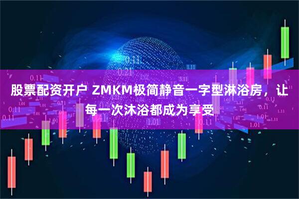 股票配资开户 ZMKM极简静音一字型淋浴房，让每一次沐浴都成为享受